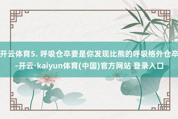 开云体育5. 呼吸仓卒要是你发现比熊的呼吸格外仓卒-开云·kaiyun体育(中国)官方网站 登录入口