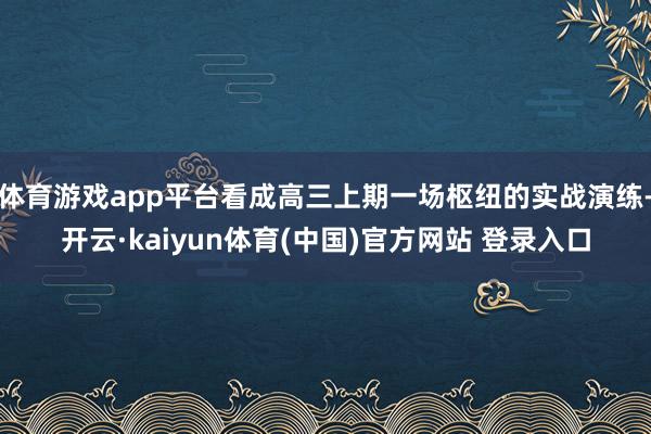体育游戏app平台看成高三上期一场枢纽的实战演练-开云·kaiyun体育(中国)官方网站 登录入口